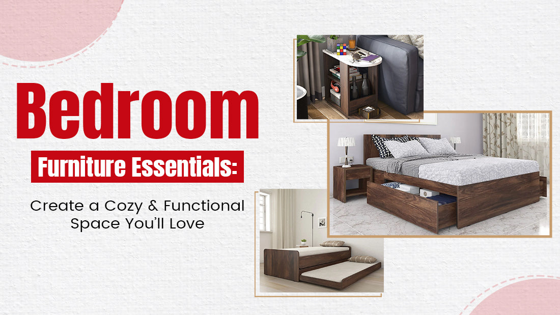 Bedroom Furniture Essentials: Create a Cozy & Functional Space You’ll ...