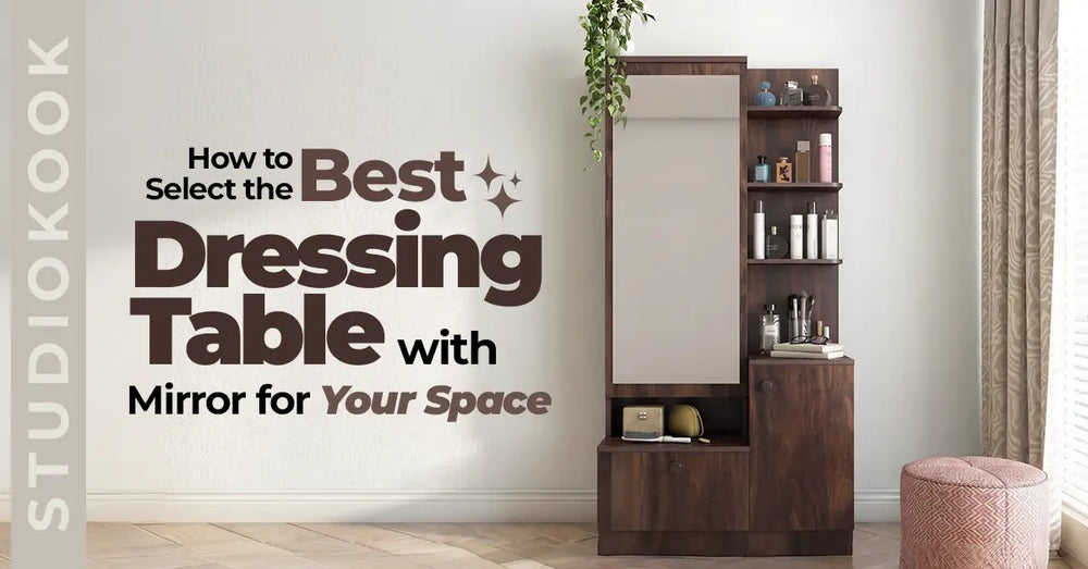 How to Select the Best Dressing Table with Mirror for Your Space – StudioKook